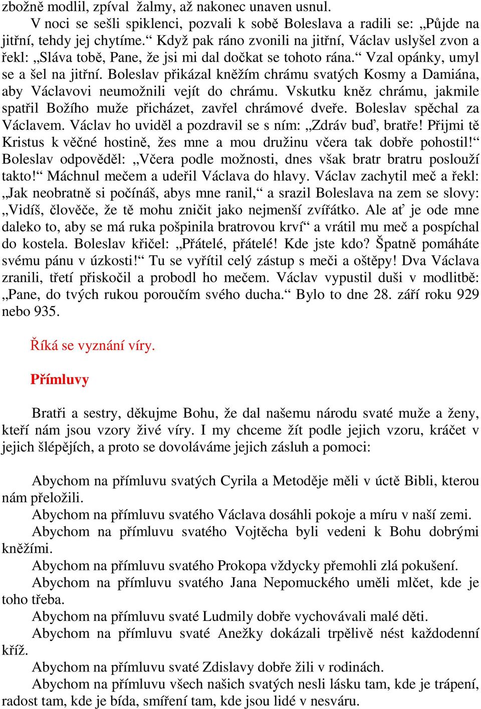 Boleslav přikázal kněžím chrámu svatých Kosmy a Damiána, aby Václavovi neumožnili vejít do chrámu. Vskutku kněz chrámu, jakmile spatřil Božího muže přicházet, zavřel chrámové dveře.