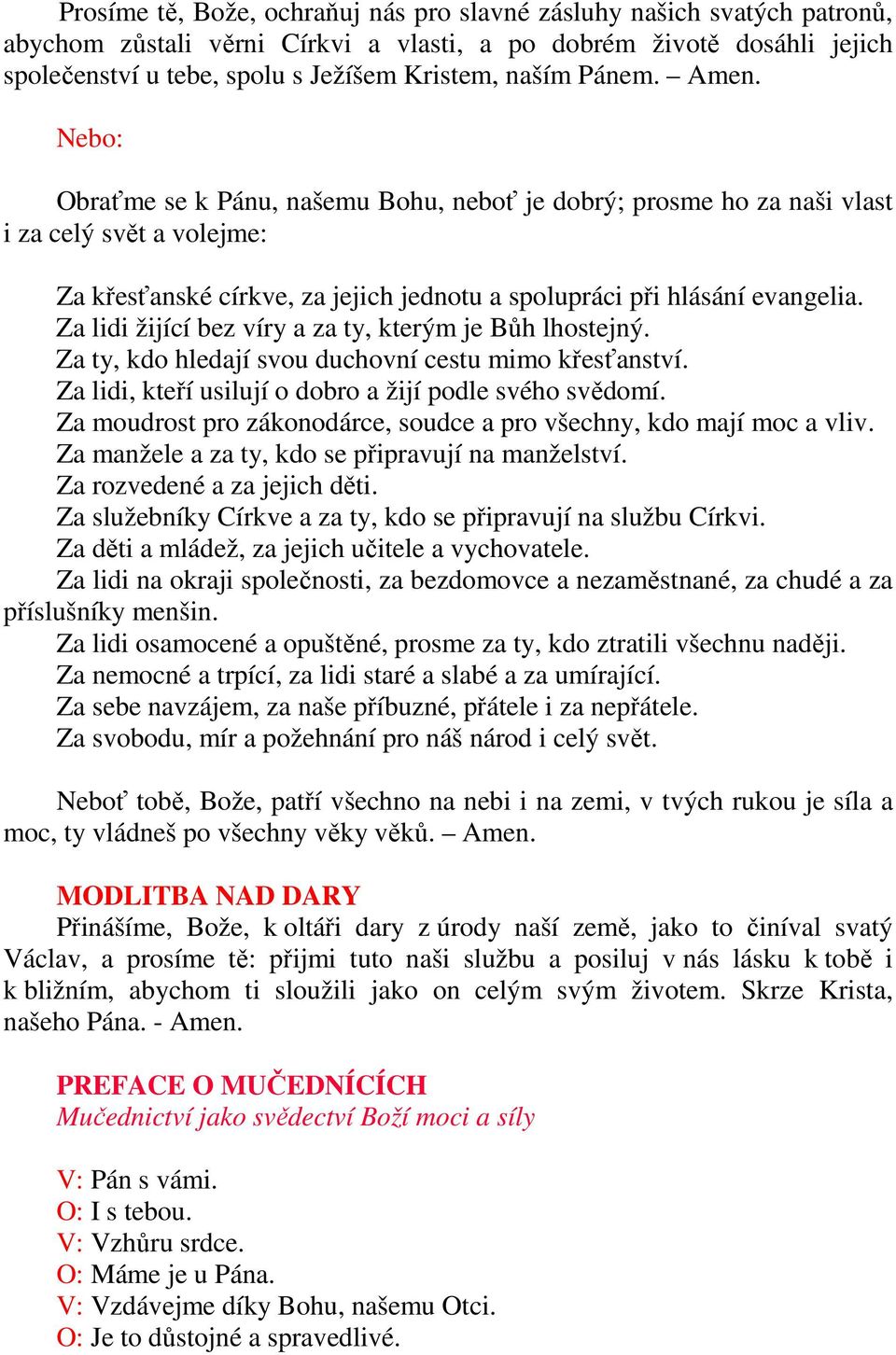 Za lidi žijící bez víry a za ty, kterým je Bůh lhostejný. Za ty, kdo hledají svou duchovní cestu mimo křesťanství. Za lidi, kteří usilují o dobro a žijí podle svého svědomí.