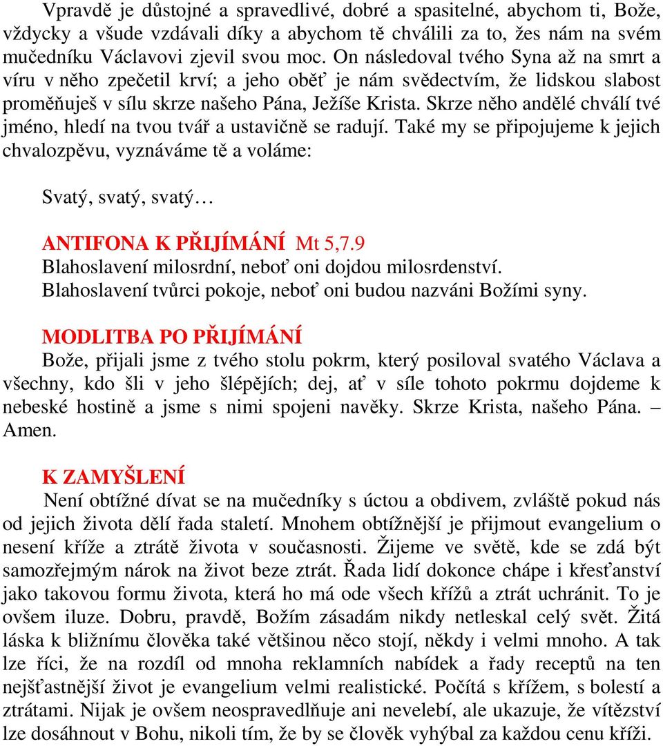 Skrze něho andělé chválí tvé jméno, hledí na tvou tvář a ustavičně se radují. Také my se připojujeme k jejich chvalozpěvu, vyznáváme tě a voláme: Svatý, svatý, svatý ANTIFONA K PŘIJÍMÁNÍ Mt 5,7.