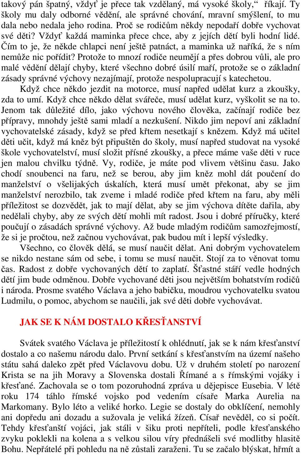 Čím to je, že někde chlapci není ještě patnáct, a maminka už naříká, že s ním nemůže nic pořídit?