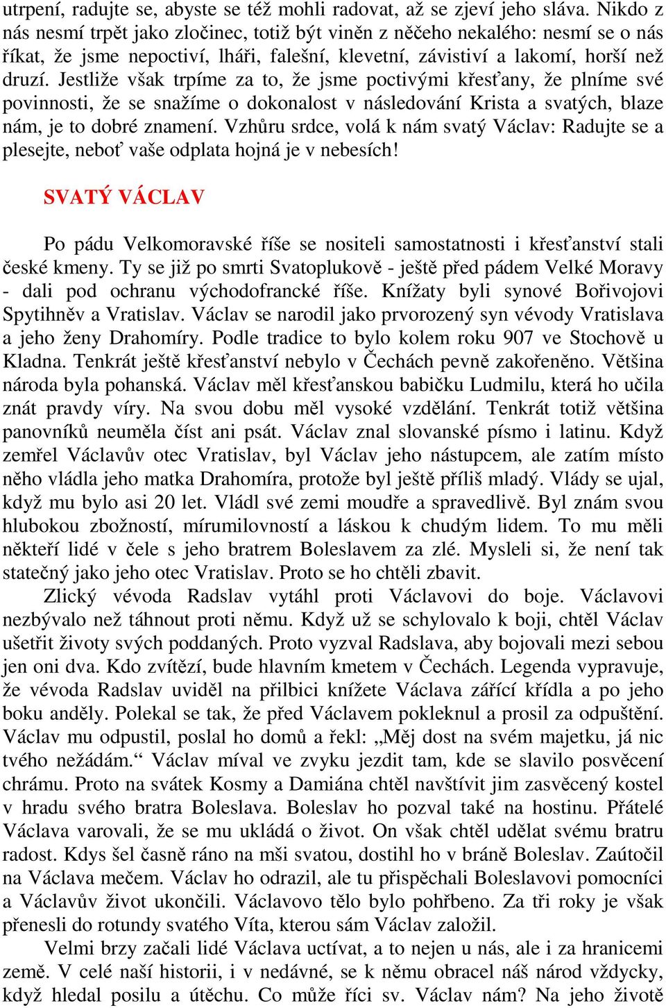 Jestliže však trpíme za to, že jsme poctivými křesťany, že plníme své povinnosti, že se snažíme o dokonalost v následování Krista a svatých, blaze nám, je to dobré znamení.