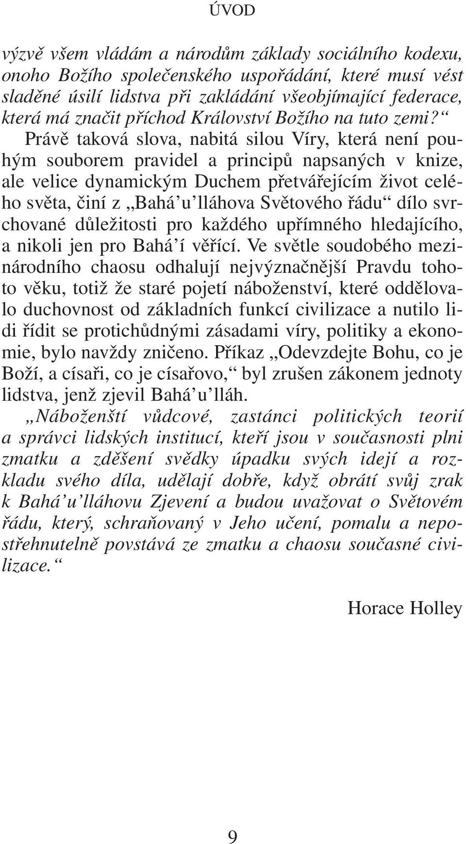 Právě taková slova, nabitá silou Víry, která není pouhým souborem pravidel a principů napsaných v knize, ale velice dynamickým Duchem přetvářejícím život celého světa, činí z Bahá u lláhova Světového