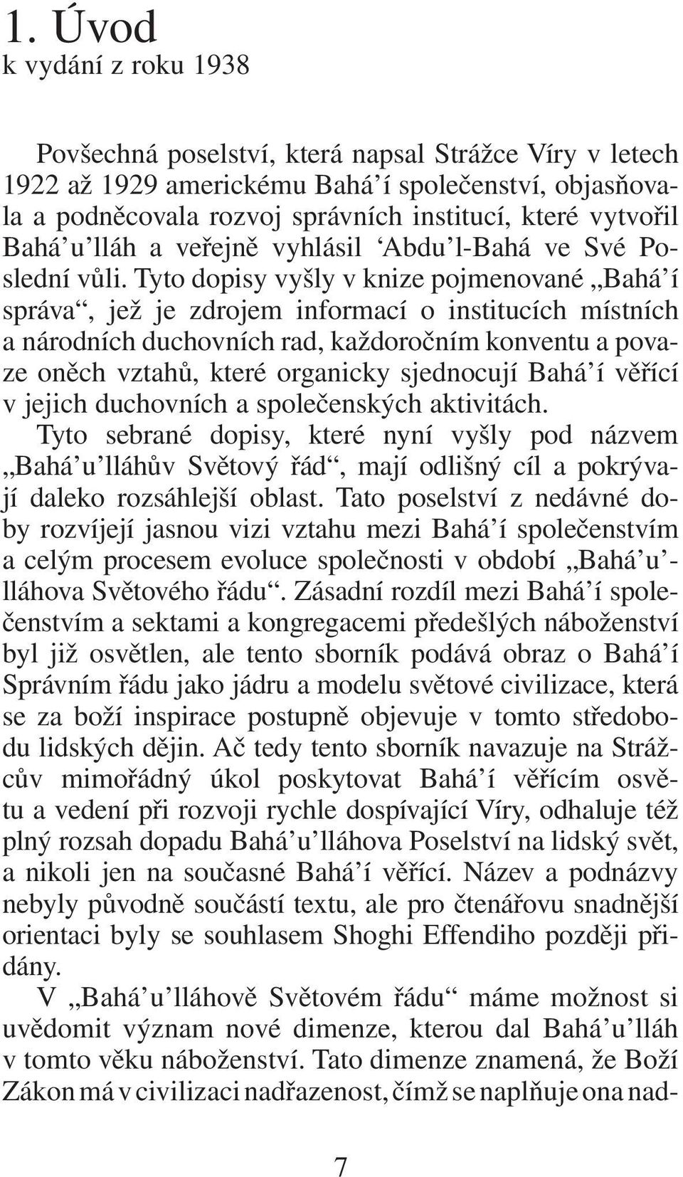 Tyto dopisy vyšly v knize pojmenované Bahá í správa, jež je zdrojem informací o institucích místních a národních duchovních rad, každoročním konventu a povaze oněch vztahů, které organicky sjednocují