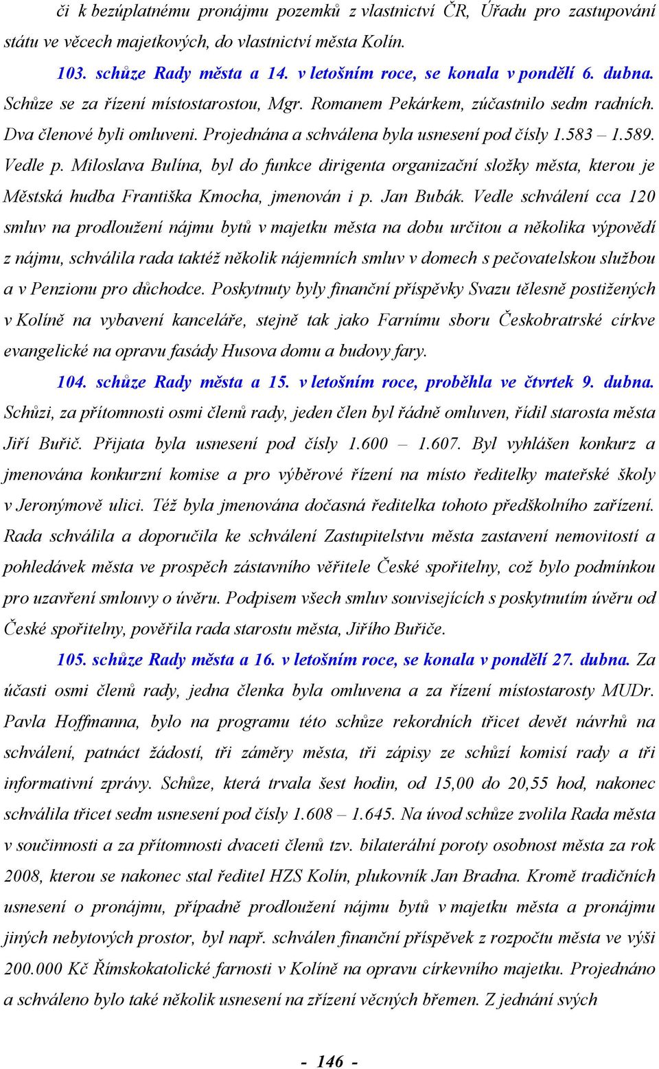 Miloslava Bulína, byl do funkce dirigenta organizační složky města, kterou je Městská hudba Františka Kmocha, jmenován i p. Jan Bubák.