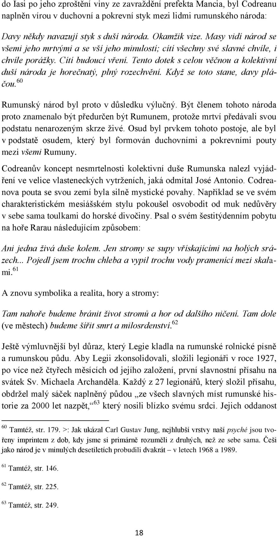 Tento dotek s celou věčnou a kolektivní duší národa je horečnatý, plný rozechvění. Kdyţ se toto stane, davy pláčou. 60 Rumunský národ byl proto v důsledku výlučný.