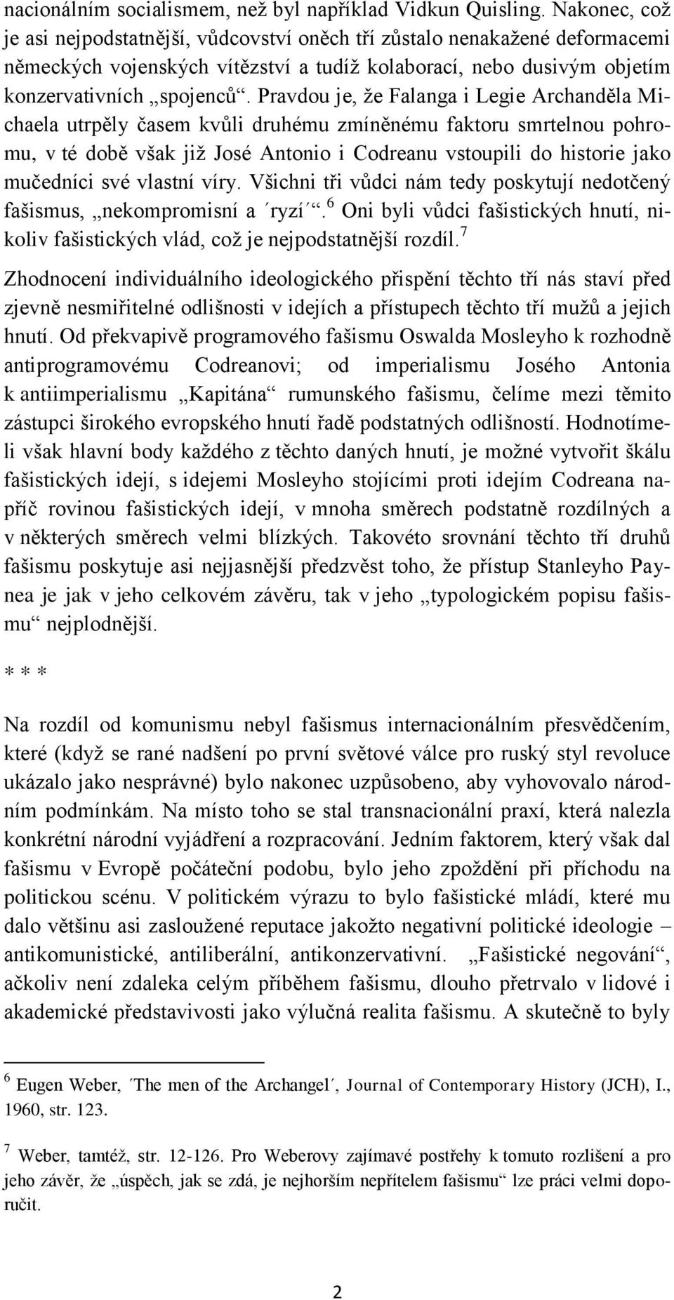 Pravdou je, ţe Falanga i Legie Archanděla Michaela utrpěly časem kvůli druhému zmíněnému faktoru smrtelnou pohromu, v té době však jiţ José Antonio i Codreanu vstoupili do historie jako mučedníci své