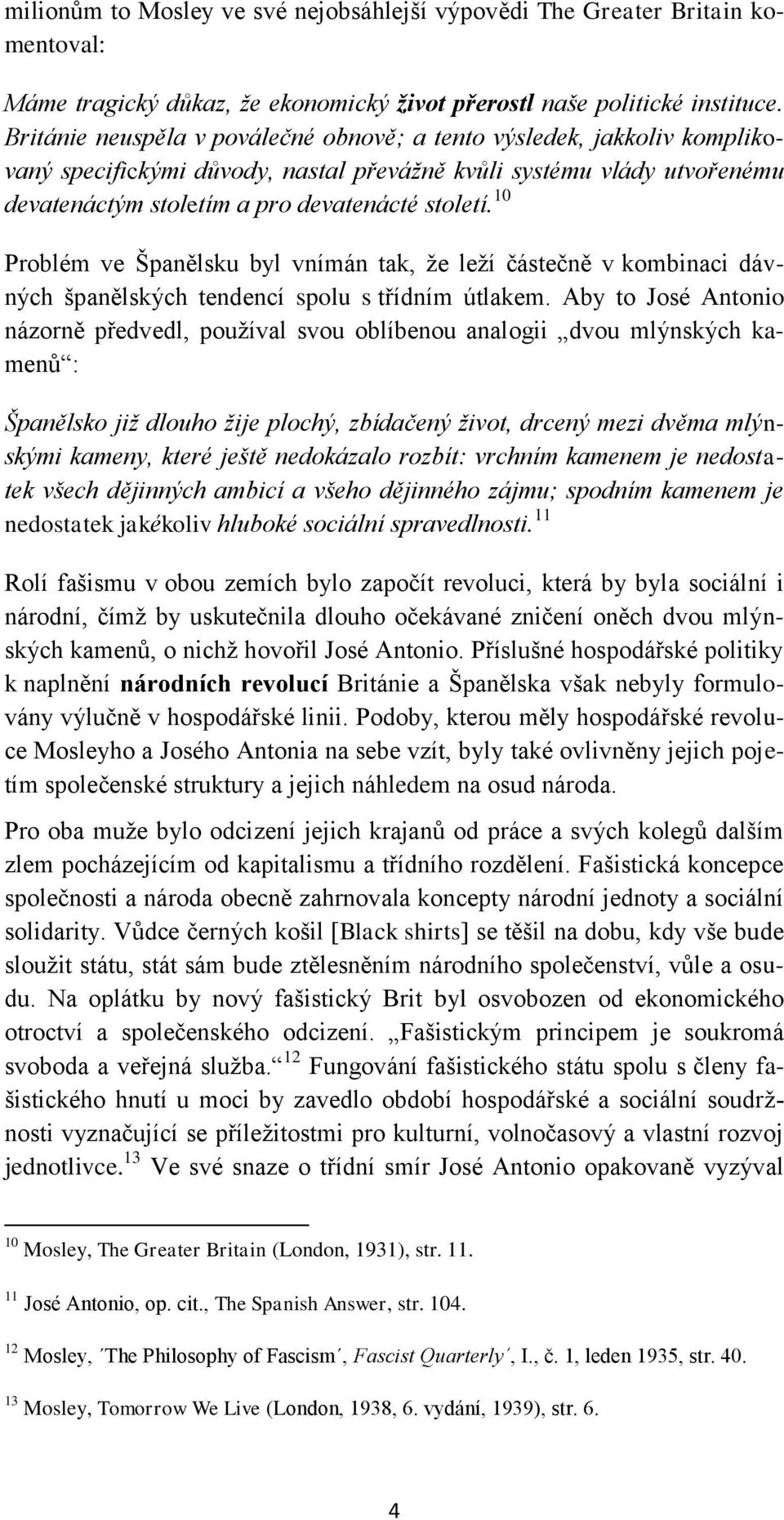 10 Problém ve Španělsku byl vnímán tak, ţe leţí částečně v kombinaci dávných španělských tendencí spolu s třídním útlakem.