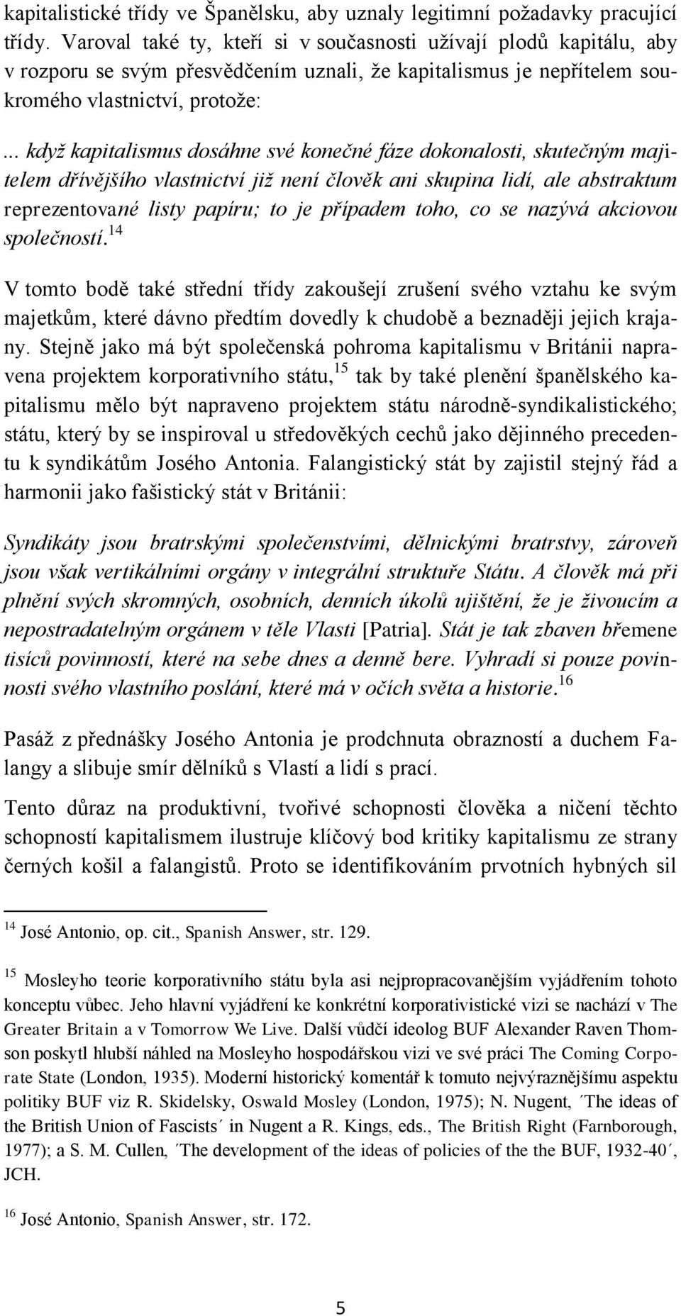 .. kdyţ kapitalismus dosáhne své konečné fáze dokonalosti, skutečným majitelem dřívějšího vlastnictví jiţ není člověk ani skupina lidí, ale abstraktum reprezentované listy papíru; to je případem