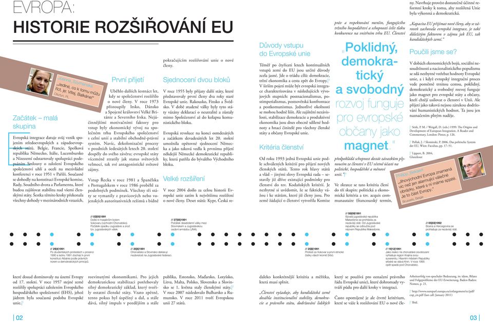 Belgie, Francie, Spolková Německo, Itálie, Lucembursko a Nizozemí odstartovaly spolupráci podepsáním Smlouvy o založení Evropského společenství uhlí a oceli na mezivládní konferenci v roce 1951 v