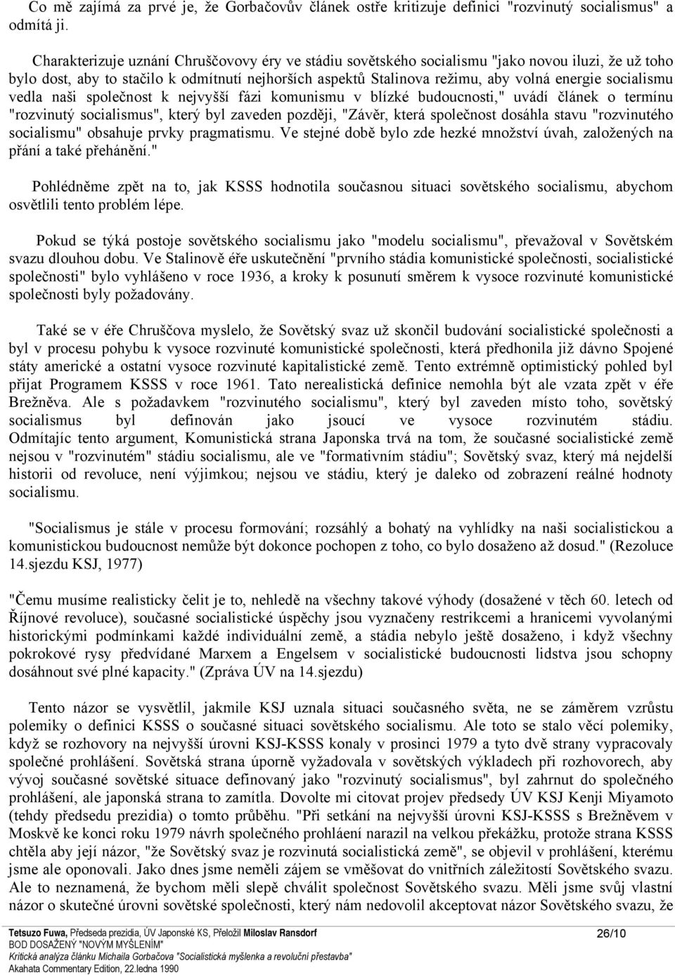 socialismu vedla naši společnost k nejvyšší fázi komunismu v blízké budoucnosti," uvádí článek o termínu "rozvinutý socialismus", který byl zaveden později, "Závěr, která společnost dosáhla stavu