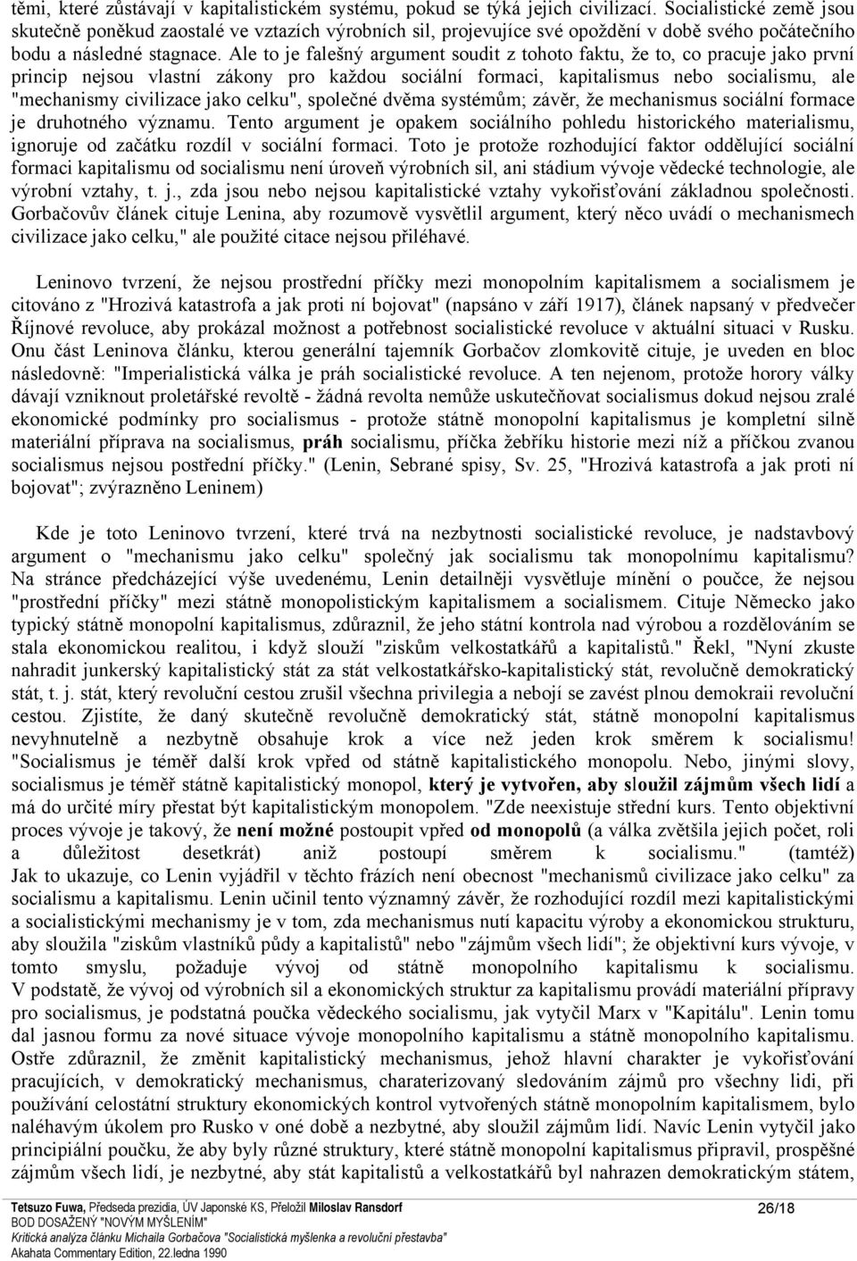 Ale to je falešný argument soudit z tohoto faktu, že to, co pracuje jako první princip nejsou vlastní zákony pro každou sociální formaci, kapitalismus nebo socialismu, ale "mechanismy civilizace jako