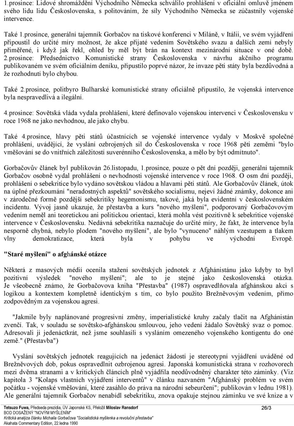 prosince, generální tajemník Gorbačov na tiskové konferenci v Miláně, v Itálii, ve svém vyjádření připoustil do určité míry možnost, že akce přijaté vedením Sovětského svazu a dalších zemí nebyly