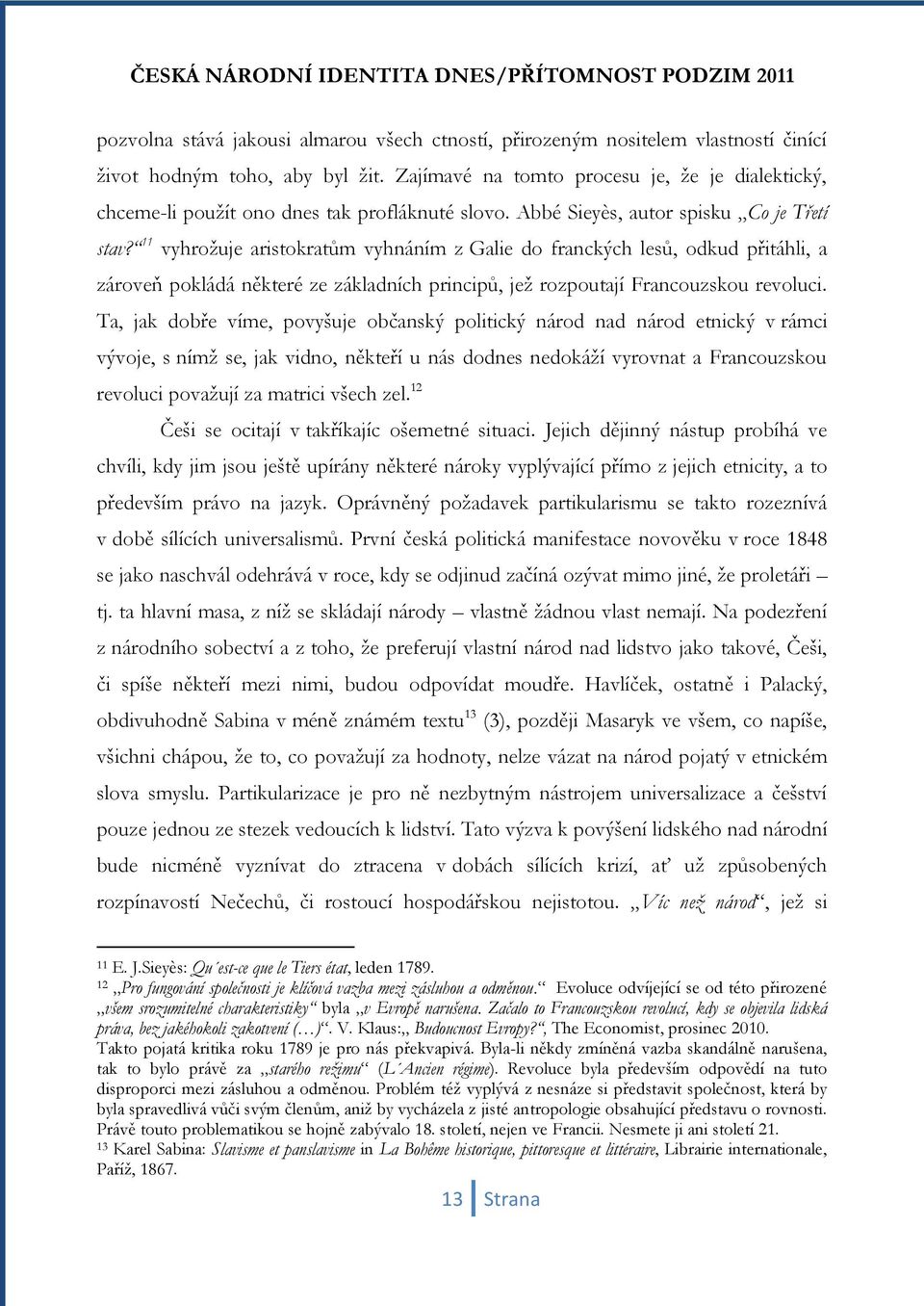 11 vyhroţuje aristokratům vyhnáním z Galie do franckých lesů, odkud přitáhli, a zároveň pokládá některé ze základních principů, jeţ rozpoutají Francouzskou revoluci.