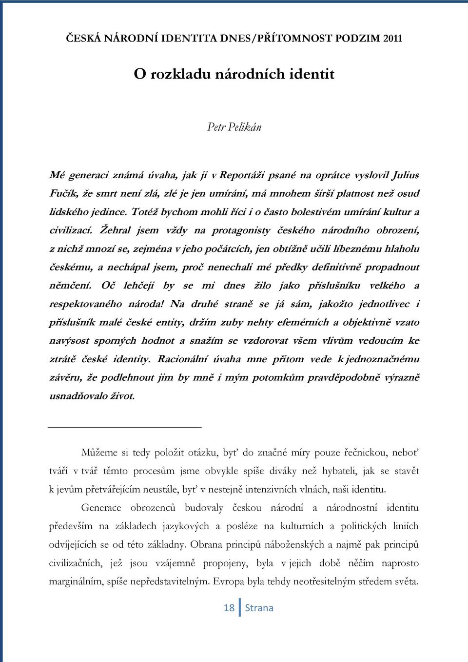 Ţehral jsem vţdy na protagonisty českého národního obrození, z nichţ mnozí se, zejména v jeho počátcích, jen obtíţně učili líbeznému hlaholu českému, a nechápal jsem, proč nenechali mé předky