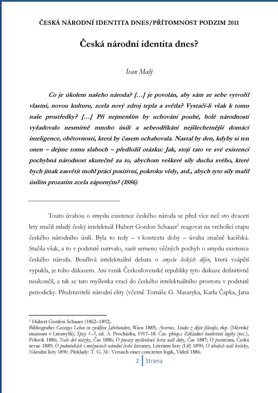 [ ] Při nejmenším by uchování pouhé, holé národnosti vyţadovalo nesmírně mnoho úsilí a sebeodříkání nejšlechetnější domácí inteligence, obětovnosti, která by časem ochabovala.