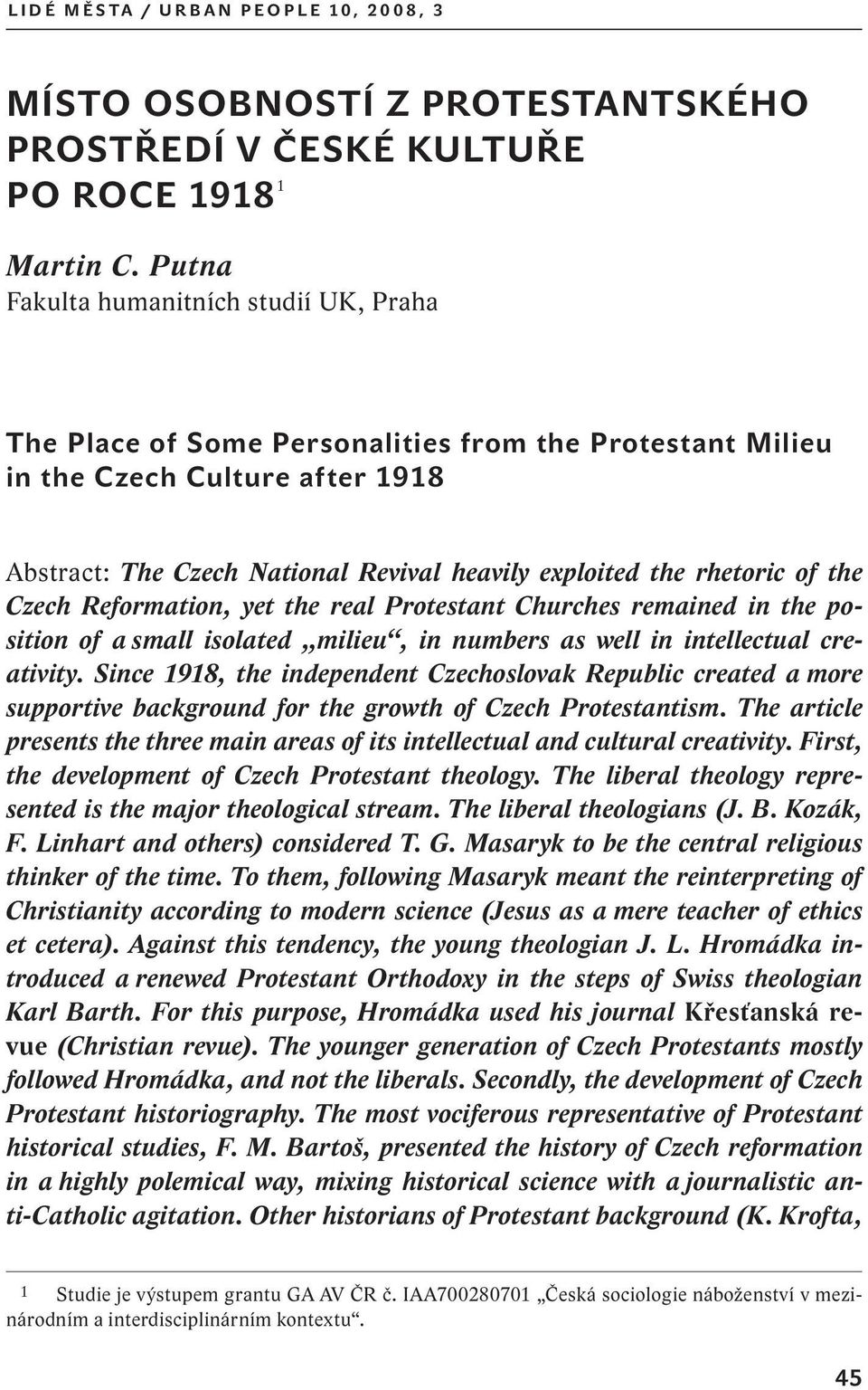 rhetoric of the Czech Reformation, yet the real Protestant Churches remained in the position of a small isolated milieu, in numbers as well in intellectual creativity.