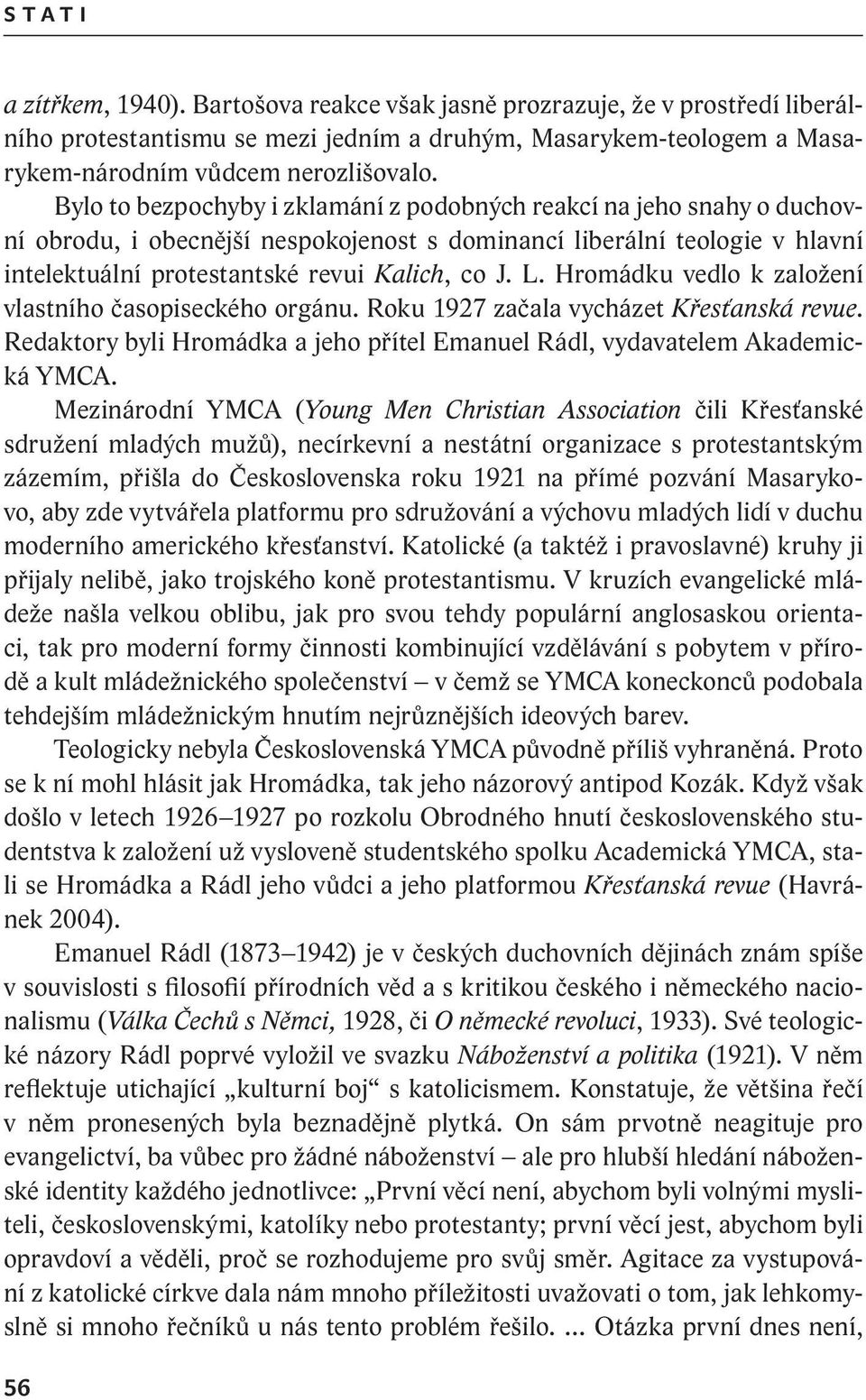 Hromádku vedlo k založení vlastního časopiseckého orgánu. Roku 1927 začala vycházet Křesťanská revue. Redaktory byli Hromádka a jeho přítel Emanuel Rádl, vydavatelem Akademická YMCA.