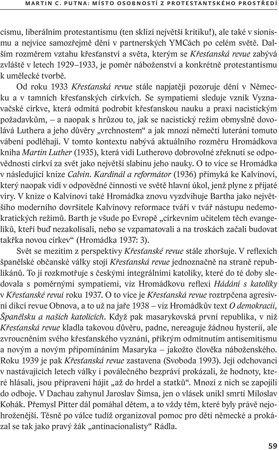 Dalším rozměrem vztahu křesťanství a světa, kterým se Křesťanská revue zabývá zvláště v letech 1929 1933, je poměr náboženství a konkrétně protestantismu k umělecké tvorbě.