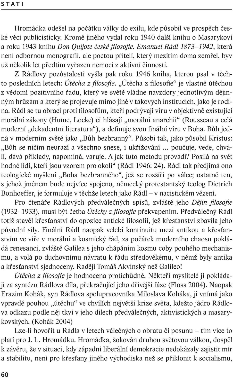 Emanuel Rádl 1873 1942, která není odbornou monografií, ale poctou příteli, který mezitím doma zemřel, byv už několik let předtím vyřazen nemocí z aktivní činnosti.