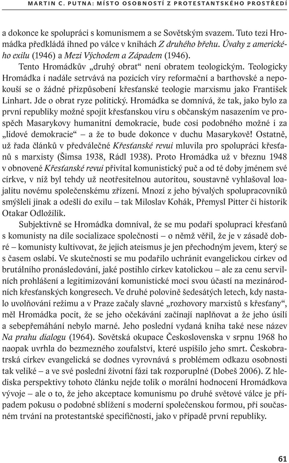 Teologicky Hromádka i nadále setrvává na pozicích víry reformační a barthovské a nepokouší se o žádné přizpůsobení křesťanské teologie marxismu jako František Linhart. Jde o obrat ryze politický.