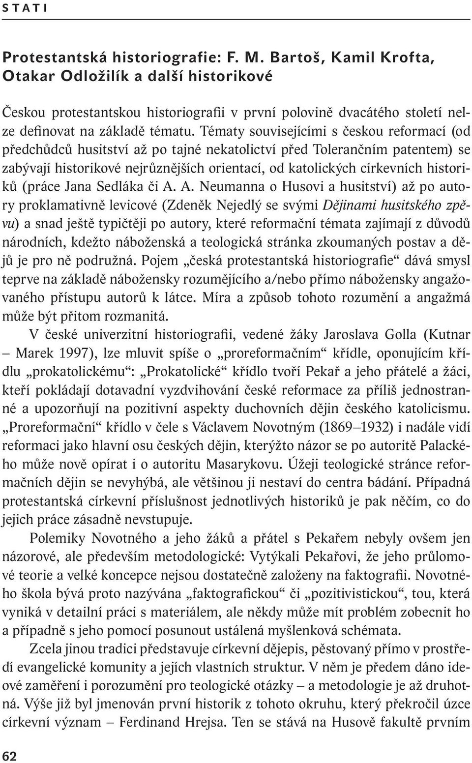 Tématy souvisejícími s českou reformací (od předchůdců husitství až po tajné nekatolictví před Tolerančním patentem) se zabývají historikové nejrůznějších orientací, od katolických církevních