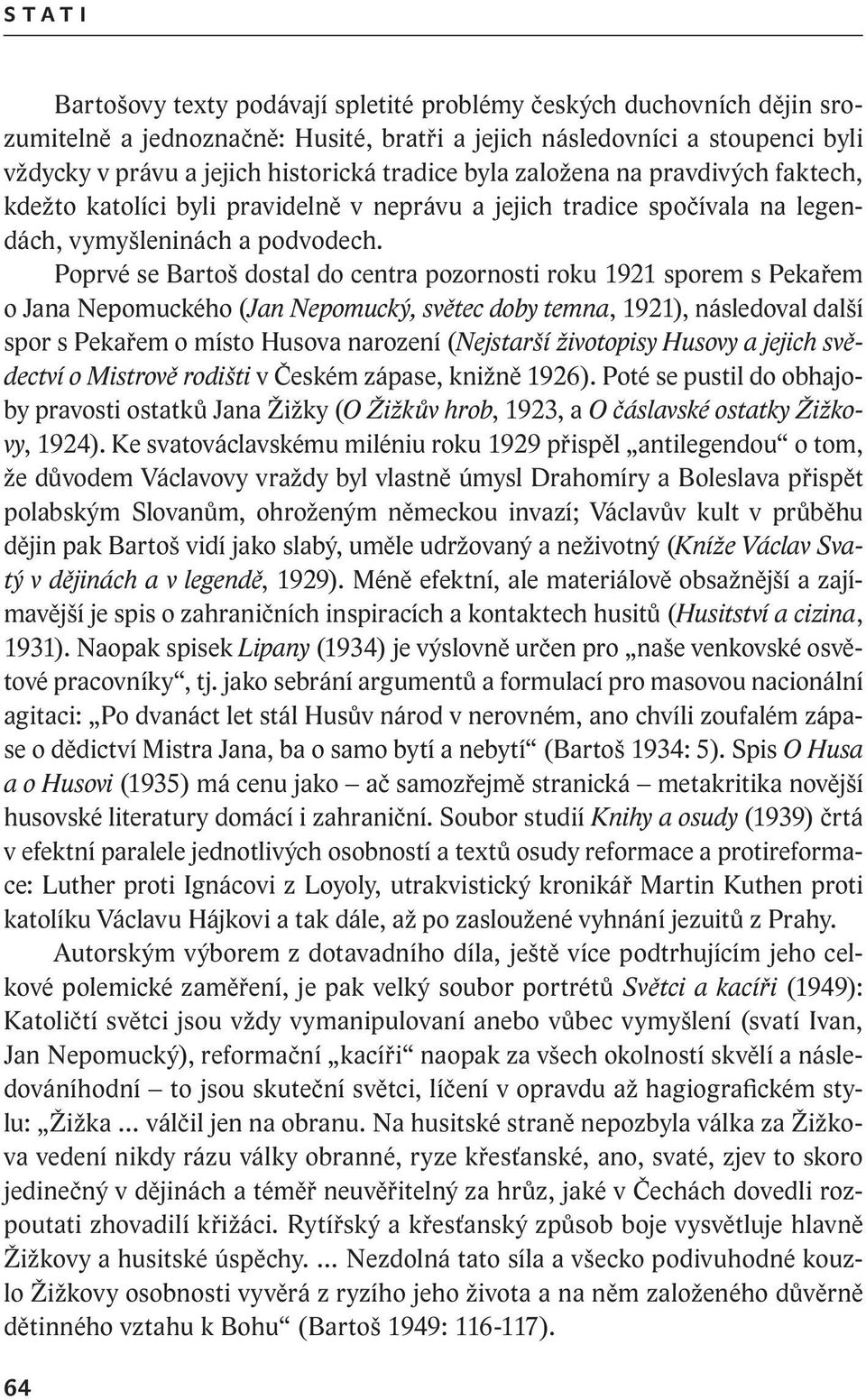 Poprvé se Bartoš dostal do centra pozornosti roku 1921 sporem s Pekařem o Jana Nepomuckého (Jan Nepomucký, světec doby temna, 1921), následoval další spor s Pekařem o místo Husova narození (Nejstarší