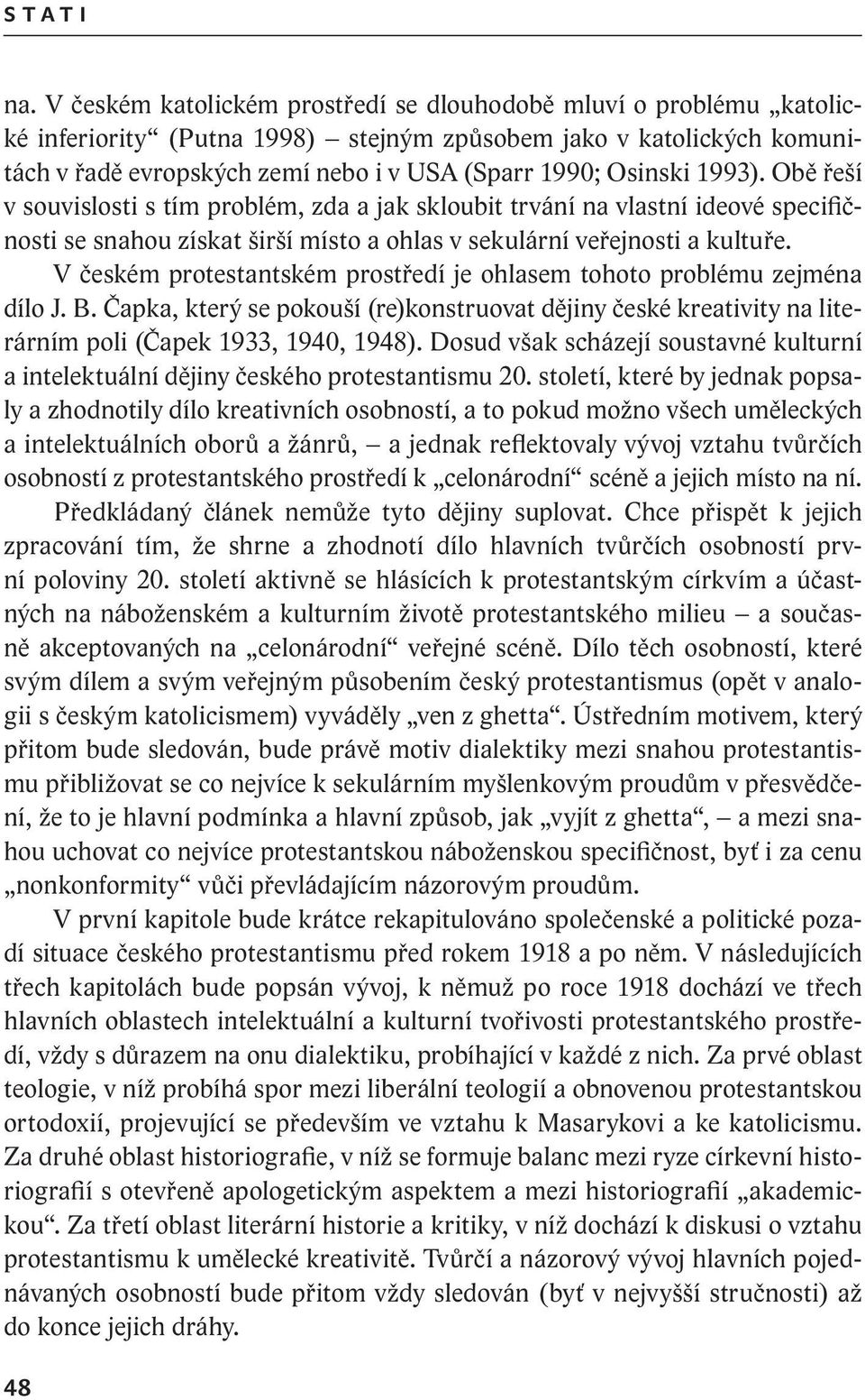 1993). Obě řeší v souvislosti s tím problém, zda a jak skloubit trvání na vlastní ideové specifičnosti se snahou získat širší místo a ohlas v sekulární veřejnosti a kultuře.