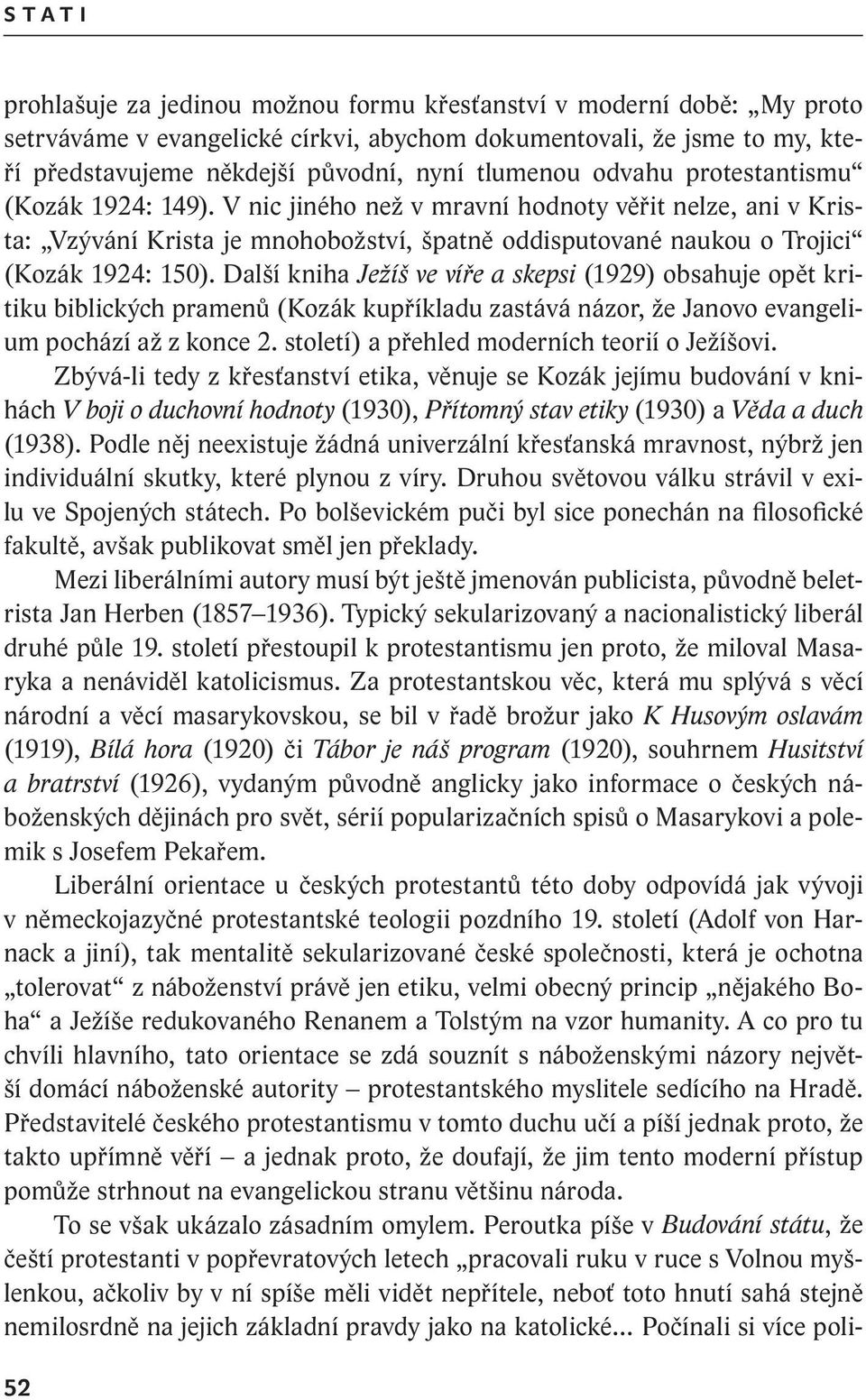 Další kniha Ježíš ve víře a skepsi (1929) obsahuje opět kritiku biblických pramenů (Kozák kupříkladu zastává názor, že Janovo evangelium pochází až z konce 2.