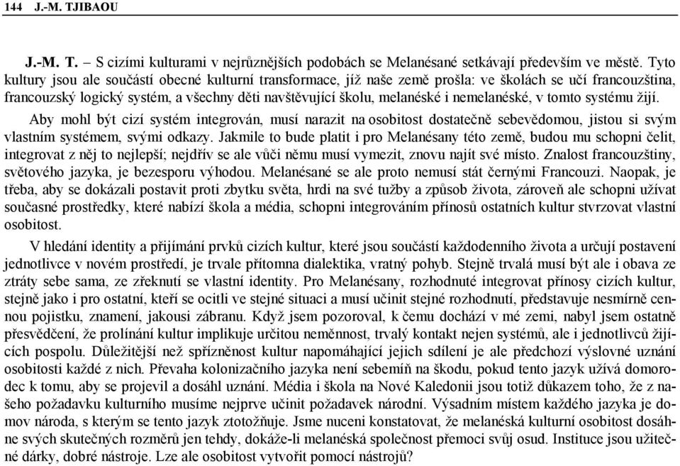 nemelanéské, v tomto systému žijí. Aby mohl být cizí systém integrován, musí narazit na osobitost dostatečně sebevědomou, jistou si svým vlastním systémem, svými odkazy.