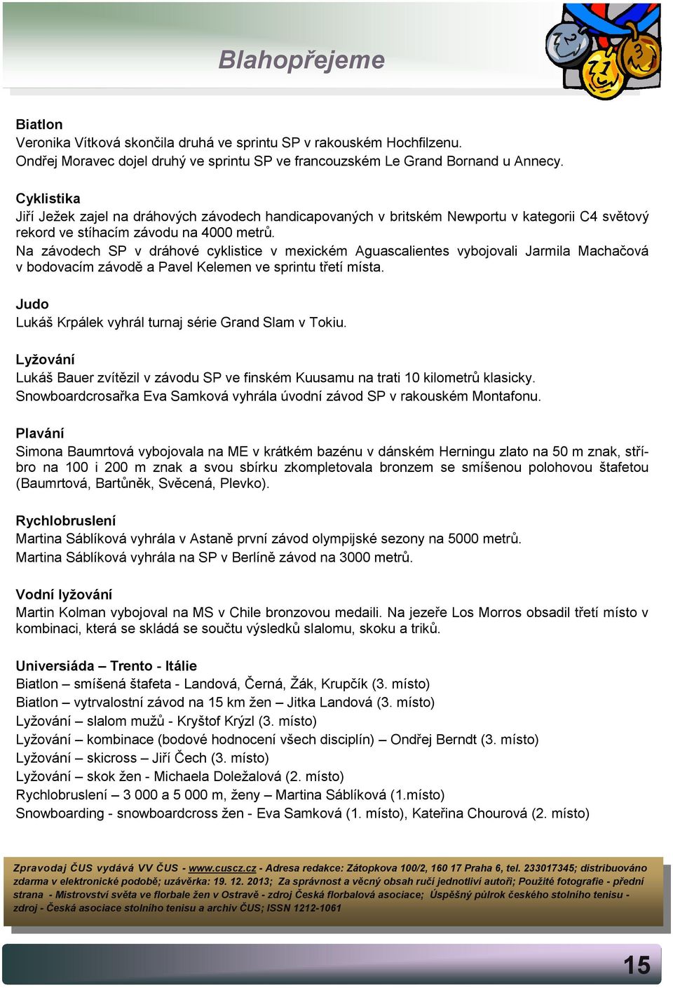 Na závodech SP v dráhové cyklistice v mexickém Aguascalientes vybojovali Jarmila Machačová v bodovacím závodě a Pavel Kelemen ve sprintu třetí místa.