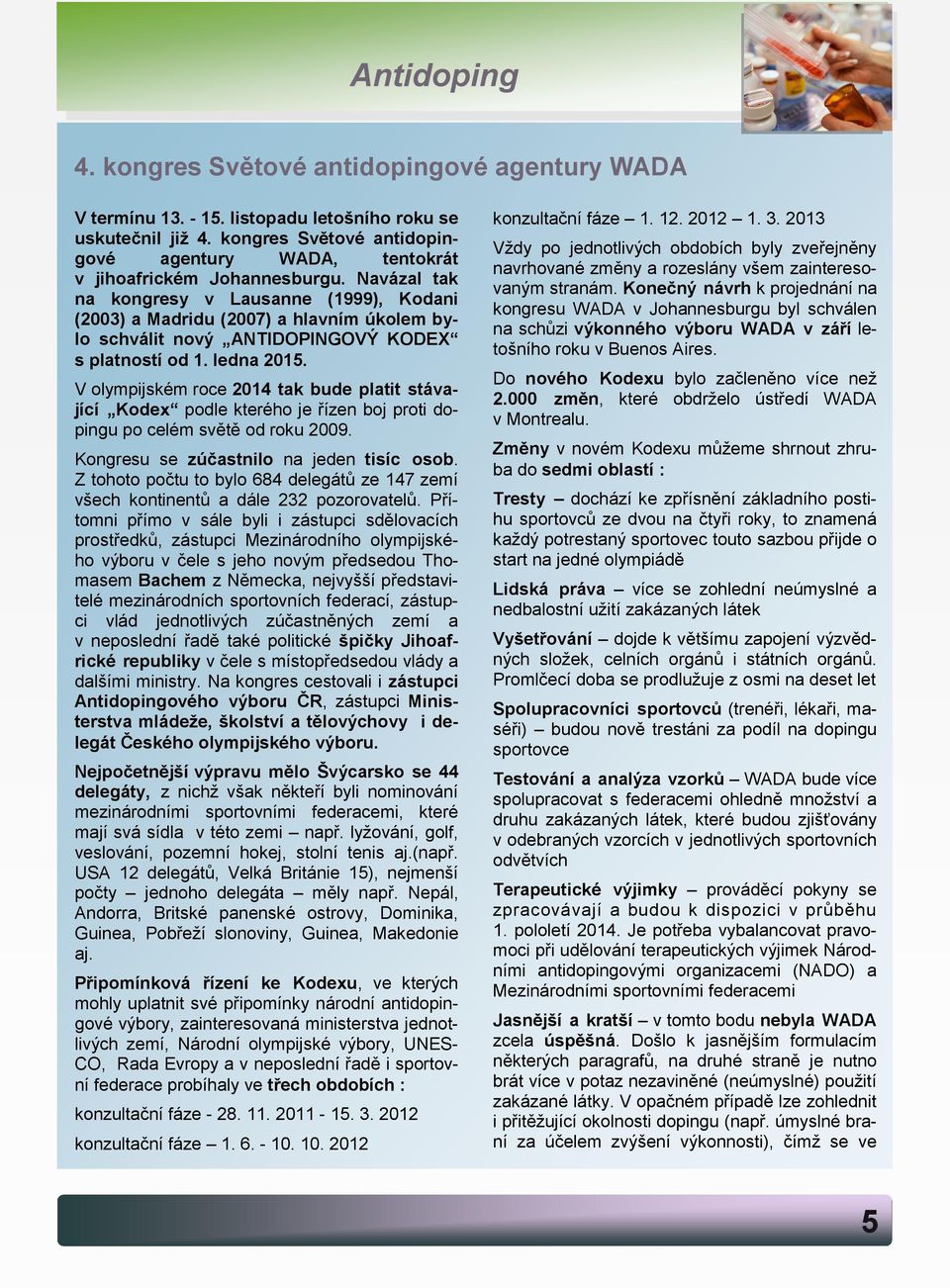 Navázal tak na kongresy v Lausanne (1999), Kodani (2003) a Madridu (2007) a hlavním úkolem bylo schválit nový ANTIDOPINGOVÝ KODEX s platností od 1. ledna 2015.