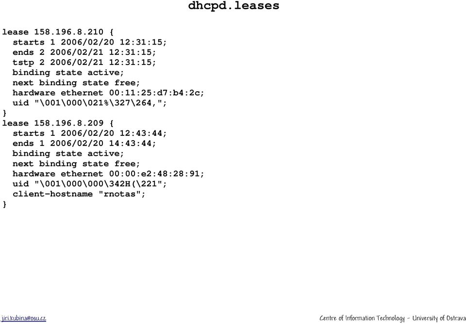 210 { starts 1 2006/02/20 12:31:15; ends 2 2006/02/21 12:31:15; tstp 2 2006/02/21 12:31:15; binding state active;