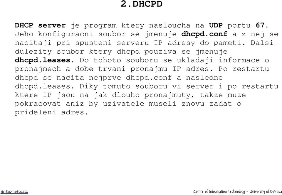 Do tohoto souboru se ukladaji informace o pronajmech a dobe trvani pronajmu IP adres. Po restartu dhcpd se nacita nejprve dhcpd.