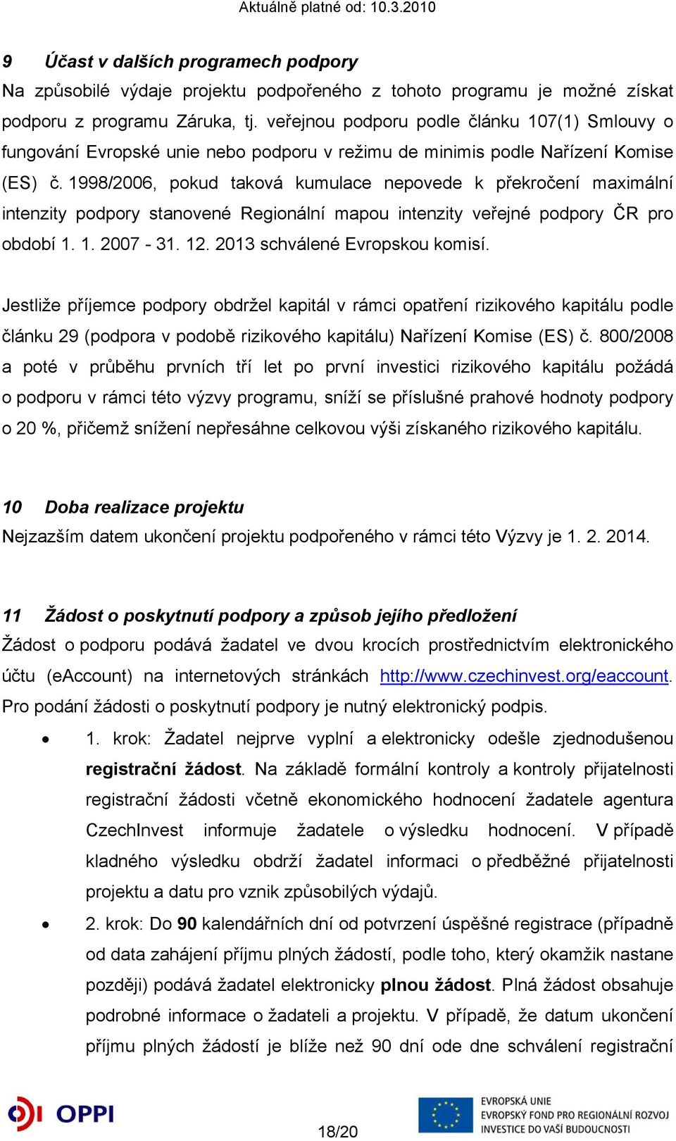 1998/2006, pokud taková kumulace nepovede k překročení maximální intenzity podpory stanovené Regionální mapou intenzity veřejné podpory ČR pro období 1. 1. 2007-31. 12.