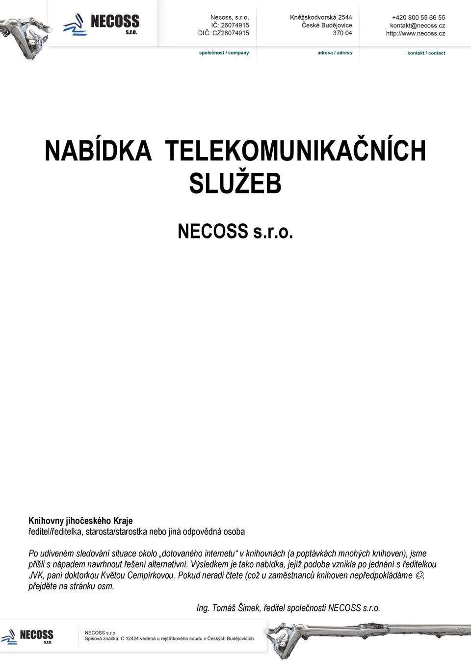 dotovaného internetu v knihovnách (a poptávkách mnohých knihoven), jsme přišli s nápadem navrhnout řešení alternativní.