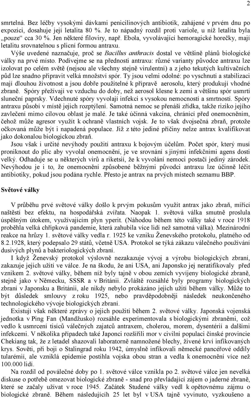 Výše uvedené naznačuje, proč se Bacillus anthracis dostal ve většině plánů biologické války na prvé místo.