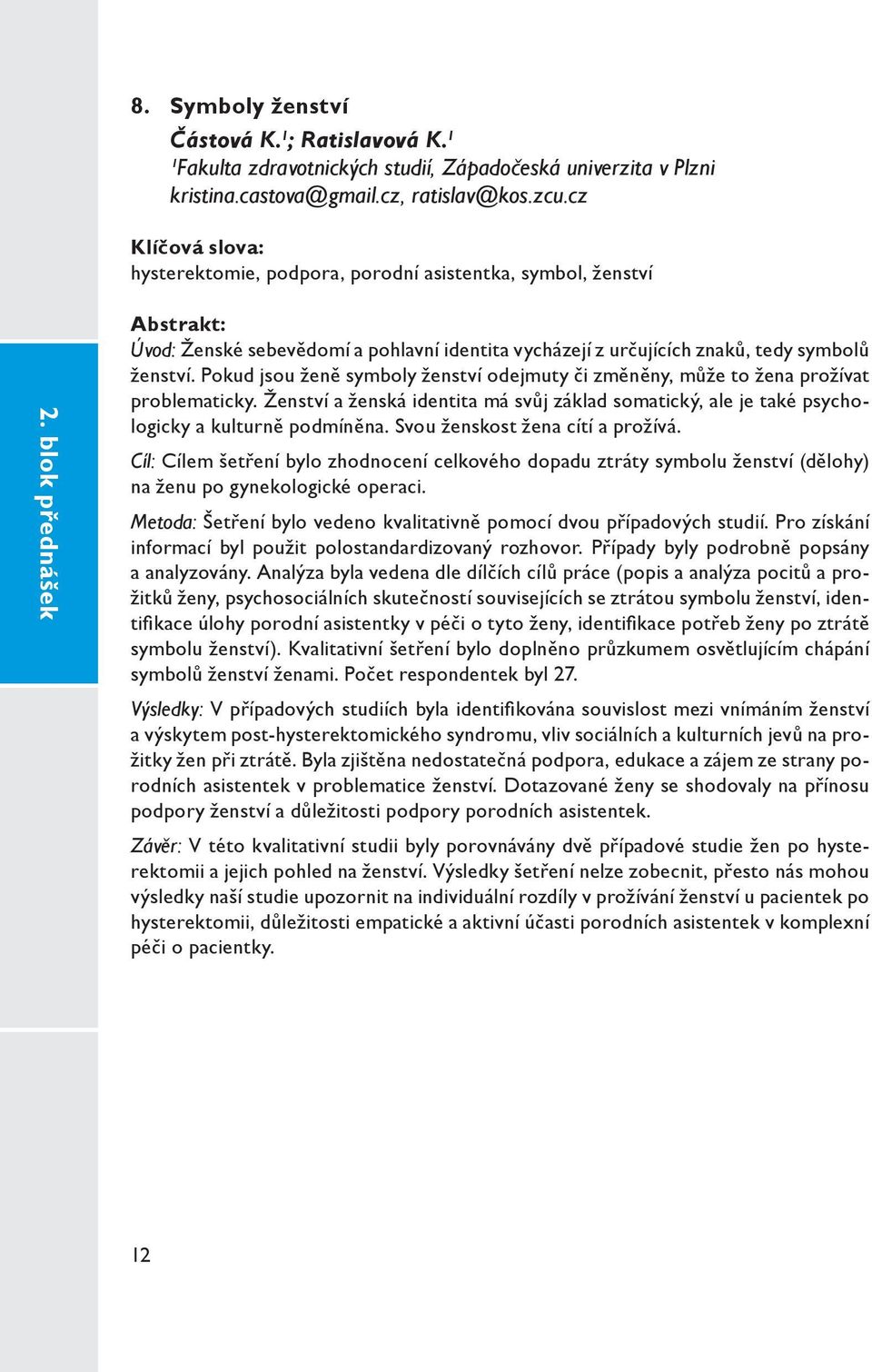 Pokud jsou ženě symboly ženství odejmuty či změněny, může to žena prožívat problematicky. Ženství a ženská identita má svůj základ somatický, ale je také psychologicky a kulturně podmíněna.