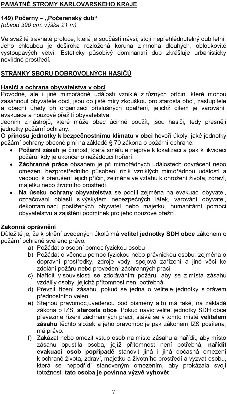 STRÁNKY SBORU DOBROVOLNÝCH HASIČŮ Hasiči a ochrana obyvatelstva v obci Povodně, ale i jiné mimořádné události vzniklé z různých příčin, které mohou zasáhnout obyvatele obcí, jsou do jisté míry