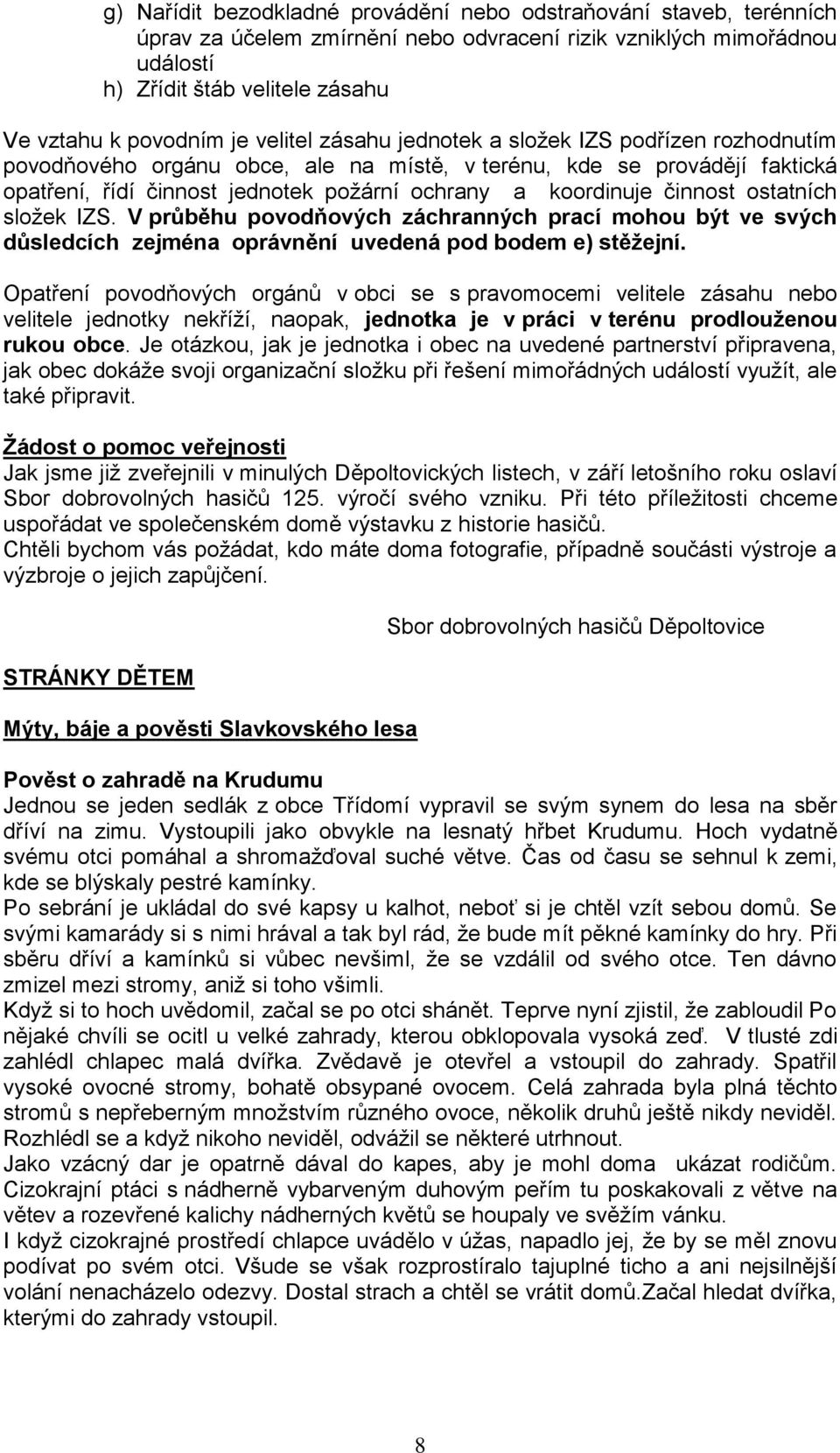 činnost ostatních složek IZS. V průběhu povodňových záchranných prací mohou být ve svých důsledcích zejména oprávnění uvedená pod bodem e) stěžejní.