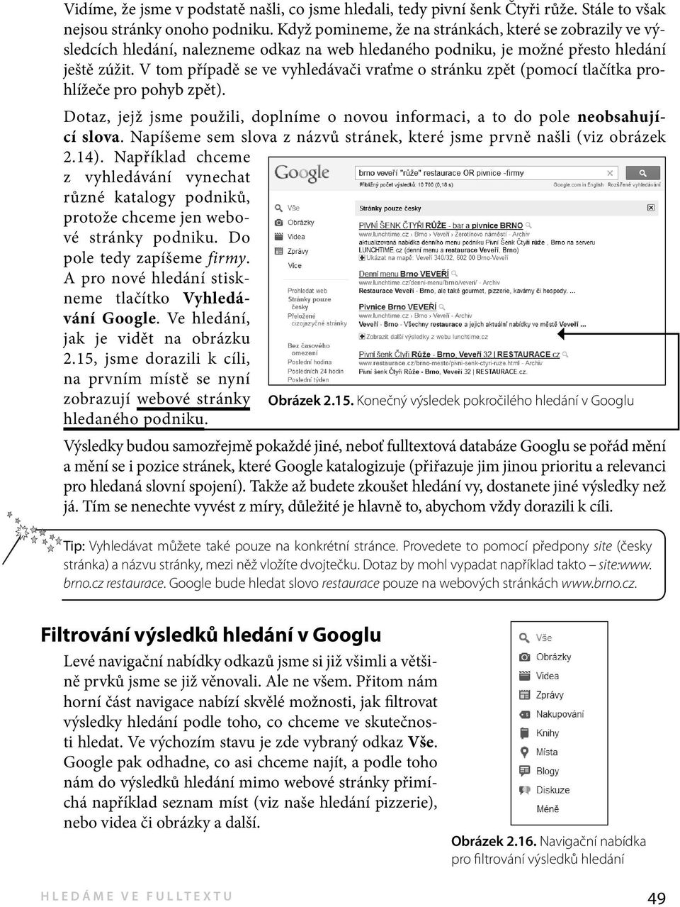 V tom případě se ve vyhledávači vraťme o stránku zpět (pomocí tlačítka prohlížeče pro pohyb zpět). Dotaz, jejž jsme použili, doplníme o novou informaci, a to do pole neobsahující slova.