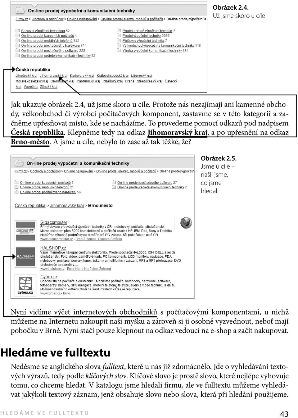 To provedeme pomocí odkazů pod nadpisem Česká republika. Klepněme tedy na odkaz Jihomoravský kraj, a po upřesnění na odkaz Brno-město. A jsme u cíle, nebylo to zase až tak těžké, že? Obrázek 2.5.