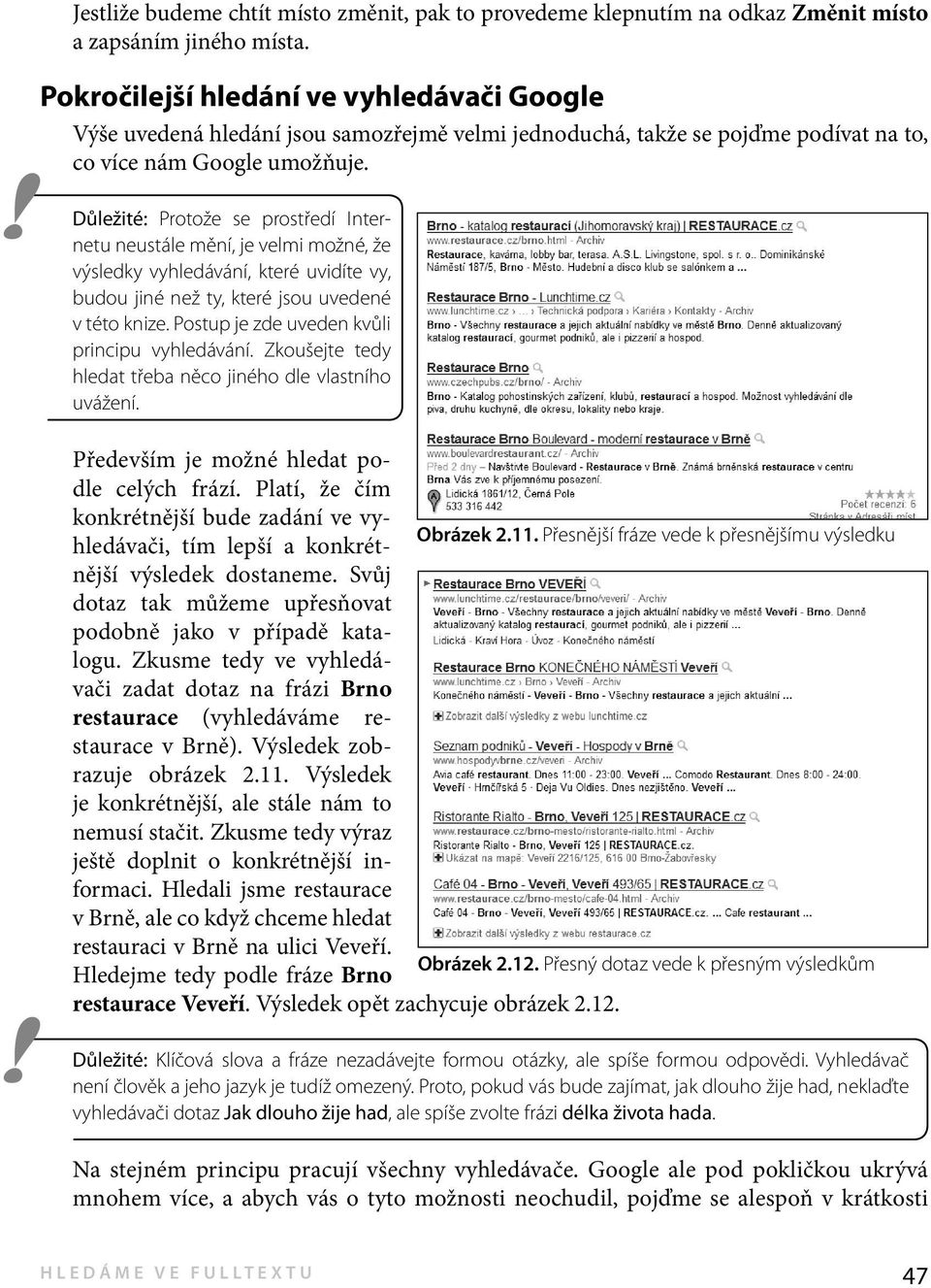 Důležité: Protože se prostředí Internetu neustále mění, je velmi možné, že výsledky vyhledávání, které uvidíte vy, budou jiné než ty, které jsou uvedené v této knize.