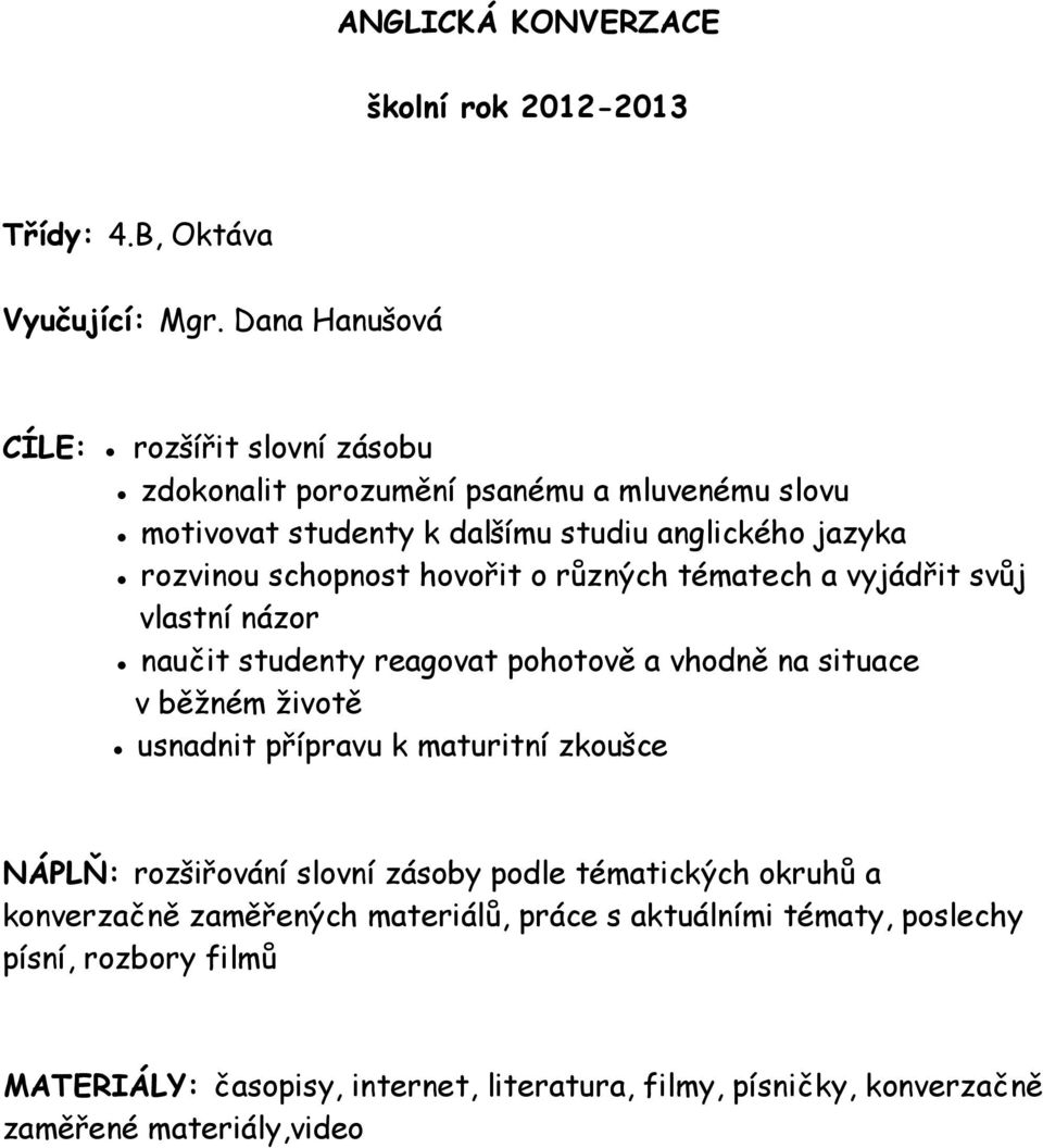 schopnost hovořit o různých tématech a vyjádřit svůj vlastní názor naučit studenty reagovat pohotově a vhodně na situace v běžném životě usnadnit přípravu k