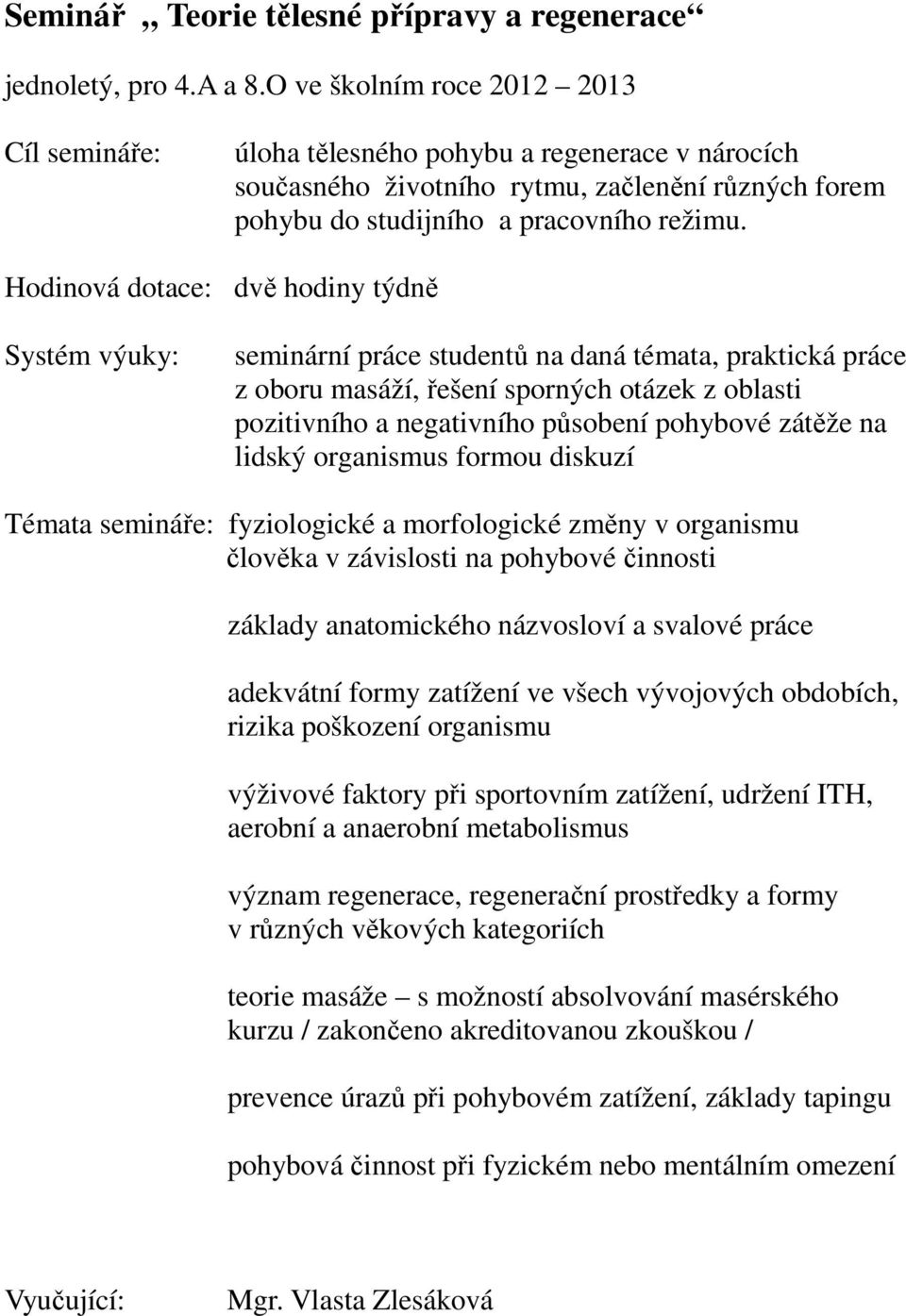 Hodinová dotace: dvě hodiny týdně Systém výuky: seminární práce studentů na daná témata, praktická práce z oboru masáží, řešení sporných otázek z oblasti pozitivního a negativního působení pohybové