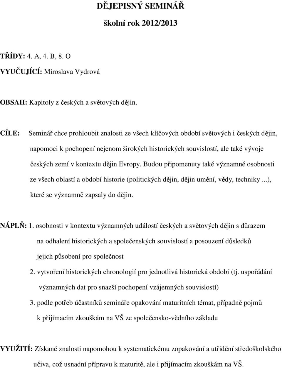 dějin Evropy. Budou připomenuty také významné osobnosti ze všech oblastí a období historie (politických dějin, dějin umění, vědy, techniky...), které se významně zapsaly do dějin. NÁPLŇ: 1.