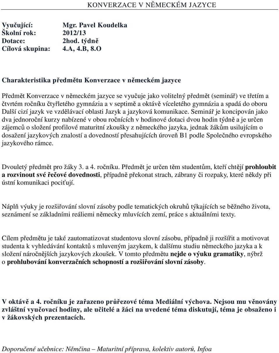 oktávě víceletého gymnázia a spadá do oboru Další cizí jazyk ve vzdělávací oblasti Jazyk a jazyková komunikace.