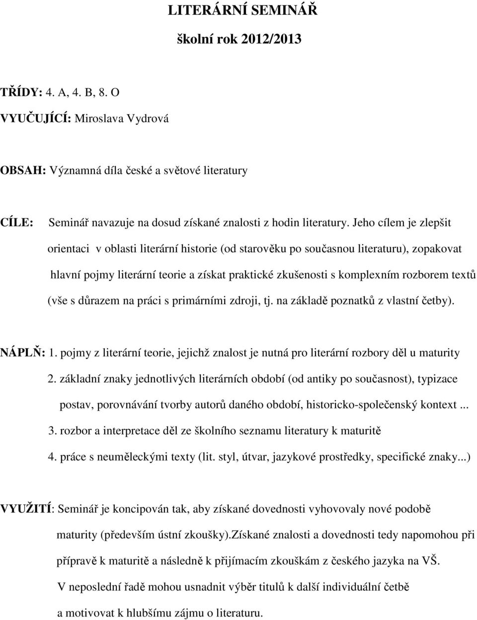 Jeho cílem je zlepšit orientaci v oblasti literární historie (od starověku po současnou literaturu), zopakovat hlavní pojmy literární teorie a získat praktické zkušenosti s komplexním rozborem textů
