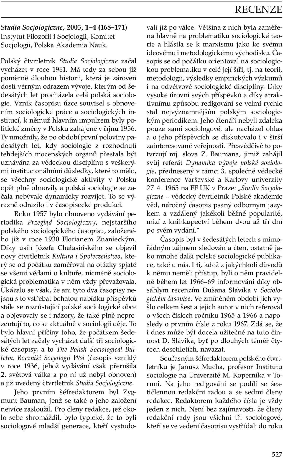 Vznik časopisu úzce souvisel s obnovením sociologické práce a sociologických institucí, k němuž hlavním impulzem byly politické změny v Polsku zahájené v říjnu 1956.