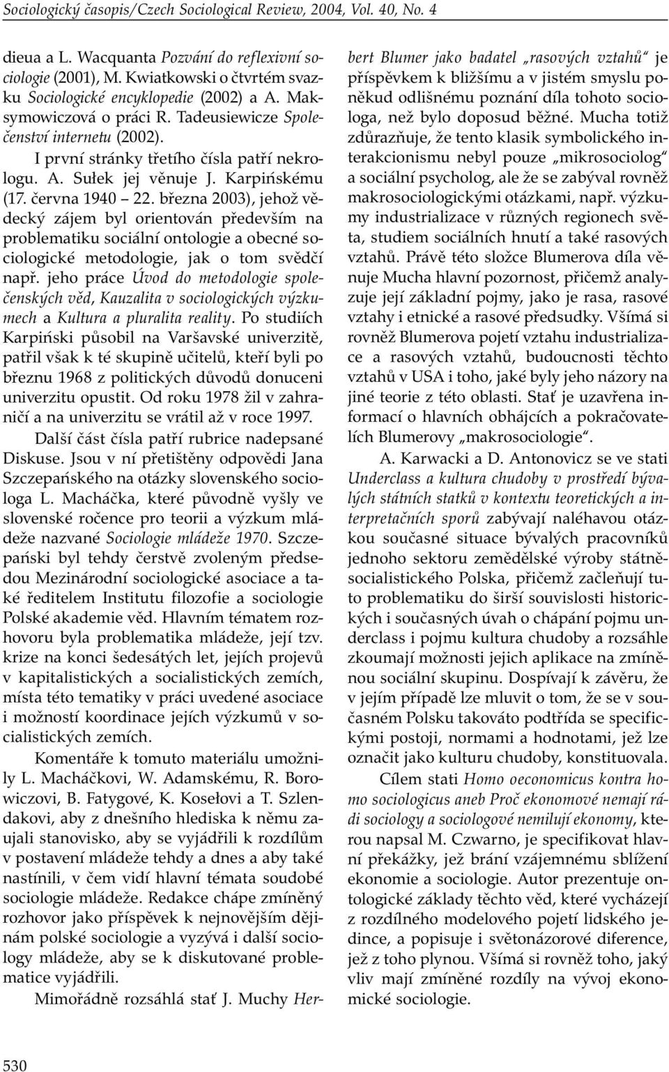 března 2003), jehož vědecký zájem byl orientován především na problematiku sociální ontologie a obecné sociologické metodologie, jak o tom svědčí např.