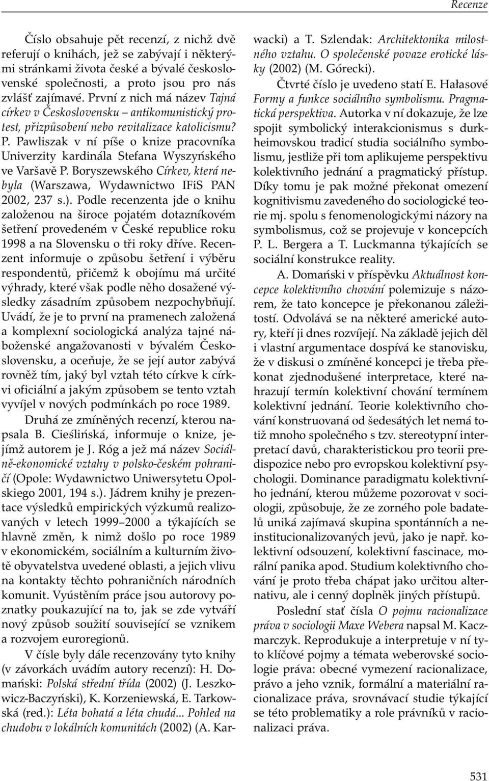 Pawliszak v ní píše o knize pracovníka Univerzity kardinála Stefana Wyszyńského ve Varšavě P. Boryszewského Církev, která nebyla (Warszawa, Wydawnictwo IFiS PAN 2002, 237 s.).